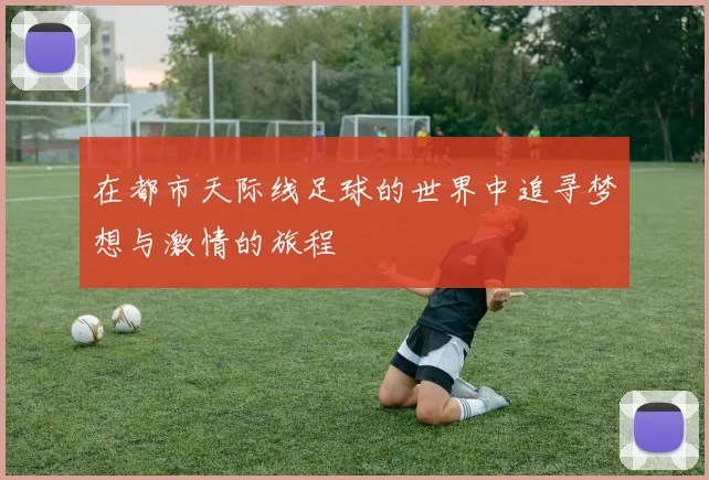 在都市天际线足球的世界中追寻梦想与激情的旅程